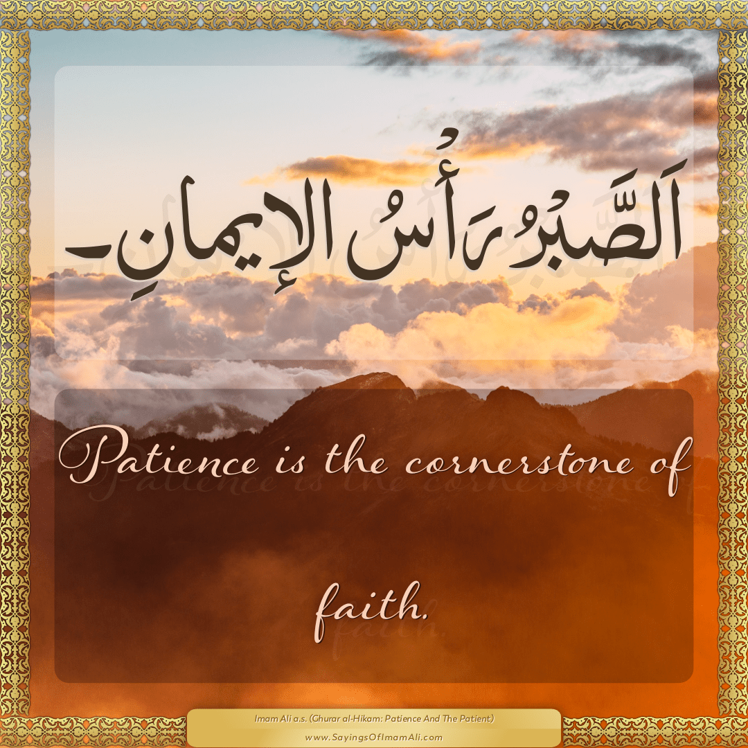 Patience is the cornerstone of faith.